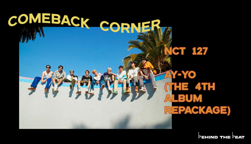 NCT 127 DROPS 3 NEW SONGS ON “AY-YO - THE 4TH ALBUM REPACKAGE” | COMEBACK CORNER