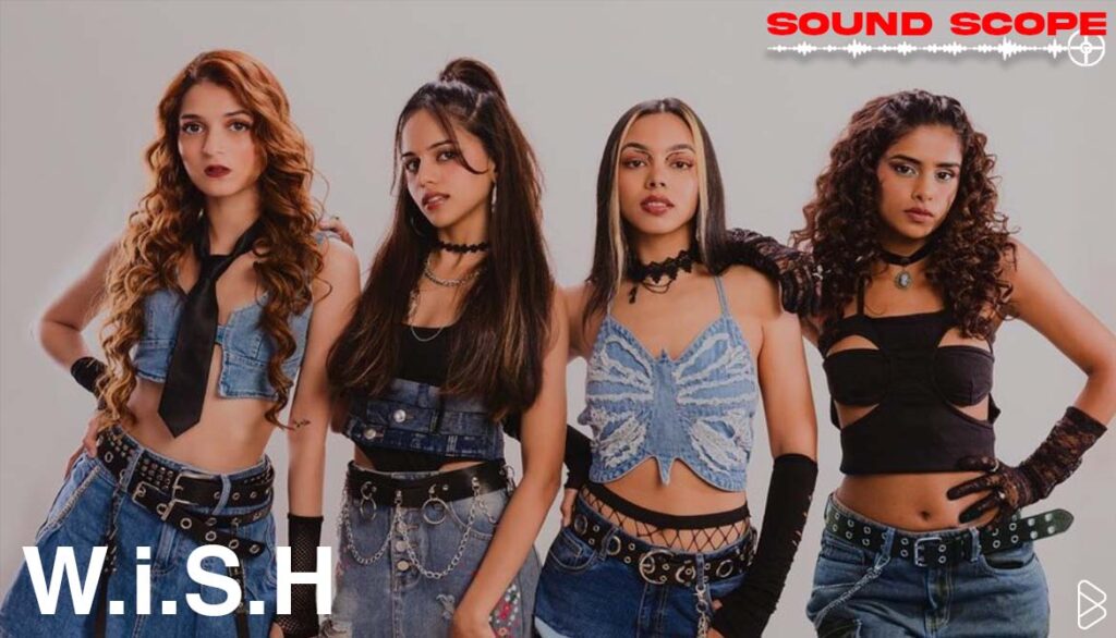 W.i.S.H: INDIA’S NEWEST POP GIRL GROUP MAKING WAVES IN THE MUSIC SCENE | SOUND SCOPE