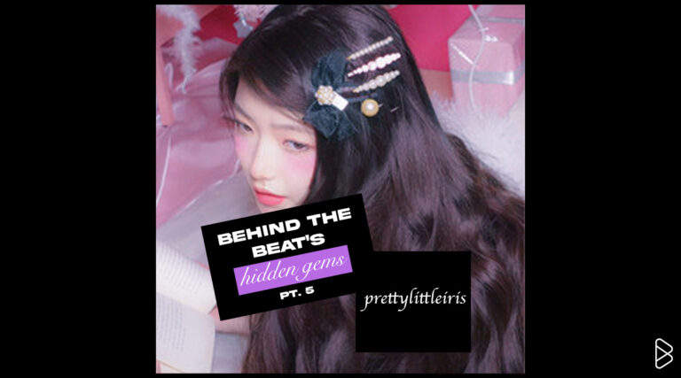 prettylittleiris - BEHIND THE BEAT’S HIDDEN GEMS PT. 5